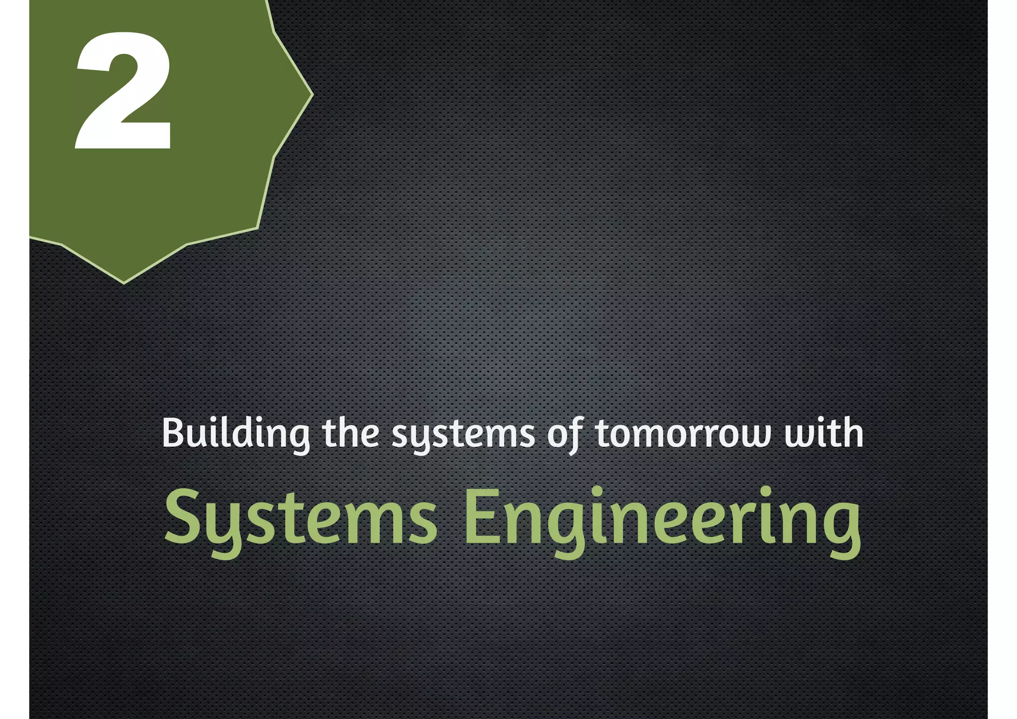 2 
Building the systems of tomorrow with 
Systems Engineering 
 