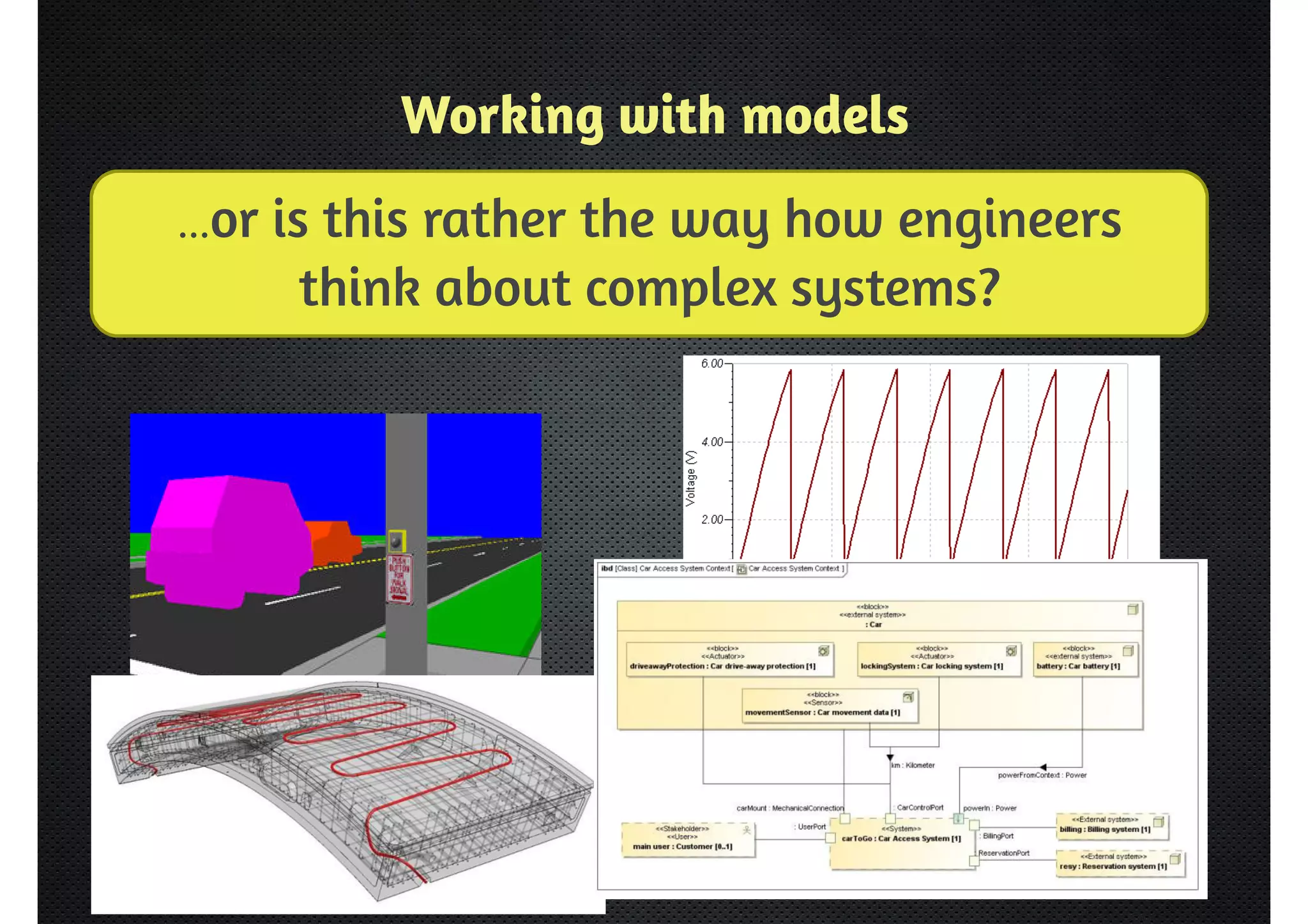 Working with models 
…or is this rather the way how engineers 
think about complex systems? 
 