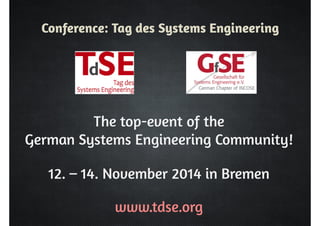 Conference: Tag des Systems Engineering 
The top-event of the 
German Systems Engineering Community! 
12. – 14. November 2014 in Bremen 
www.tdse.org 
 