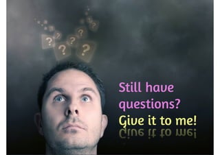 Still have 
questions? 
Give it to me! 
 