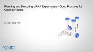 Planning and Executing siRNA Experiments—Good Practices
for Optimal Results
Garrett Rettig, PhD
 