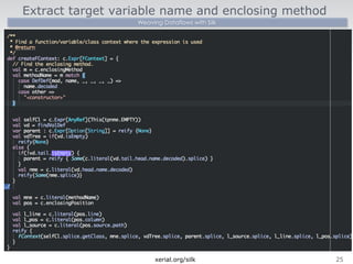 Extract target variable name and enclosing method 
Weaving Dataflows with Silk 
xerial.org/silk25 
 