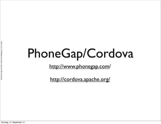 AlleRechteliegenbeiPeterHecker.Vervielfältigungistnichterlaubt.
PhoneGap/Cordova
http://www.phonegap.com/
http://cordova.apache.org/
Sonntag, 14. September 14
 