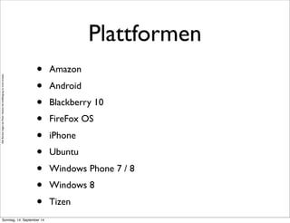 AlleRechteliegenbeiPeterHecker.Vervielfältigungistnichterlaubt.
Plattformen
• Amazon
• Android
• Blackberry 10
• FireFox OS
• iPhone
• Ubuntu
• Windows Phone 7 / 8
• Windows 8
• Tizen
Sonntag, 14. September 14
 