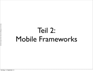 AlleRechteliegenbeiPeterHecker.Vervielfältigungistnichterlaubt.
Teil 2:
Mobile Frameworks
Sonntag, 14. September 14
 