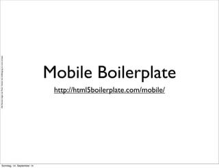 AlleRechteliegenbeiPeterHecker.Vervielfältigungistnichterlaubt.
Mobile Boilerplate
http://html5boilerplate.com/mobile/
Sonntag, 14. September 14
 