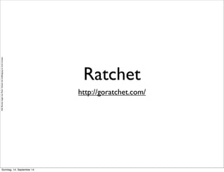 AlleRechteliegenbeiPeterHecker.Vervielfältigungistnichterlaubt.
Ratchet
http://goratchet.com/
Sonntag, 14. September 14
 