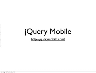 AlleRechteliegenbeiPeterHecker.Vervielfältigungistnichterlaubt.
jQuery Mobile
http://jquerymobile.com/
Sonntag, 14. September 14
 