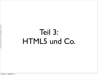 AlleRechteliegenbeiPeterHecker.Vervielfältigungistnichterlaubt.
Teil 3:
HTML5 und Co.
Sonntag, 14. September 14
 
