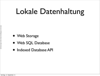 AlleRechteliegenbeiPeterHecker.Vervielfältigungistnichterlaubt.
Lokale Datenhaltung
• Web Storage
• Web SQL Database
• Indexed Database API
Sonntag, 14. September 14
 