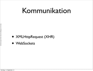 AlleRechteliegenbeiPeterHecker.Vervielfältigungistnichterlaubt.
Kommunikation
• XMLHttpRequest (XHR)
• WebSockets
Sonntag, 14. September 14
 