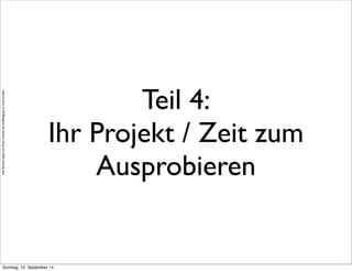 AlleRechteliegenbeiPeterHecker.Vervielfältigungistnichterlaubt.
Teil 4:
Ihr Projekt / Zeit zum
Ausprobieren
Sonntag, 14. September 14
 