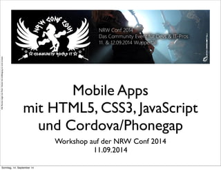 AlleRechteliegenbeiPeterHecker.Vervielfältigungistnichterlaubt.
Mobile Apps
mit HTML5, CSS3, JavaScript
und Cordova/Phonegap
Workshop auf der NRW Conf 2014
11.09.2014
Sonntag, 14. September 14
 
