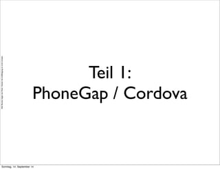 AlleRechteliegenbeiPeterHecker.Vervielfältigungistnichterlaubt.
Teil 1:
PhoneGap / Cordova
Sonntag, 14. September 14
 