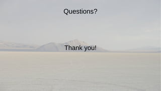 Questions? 
Thank you! 
