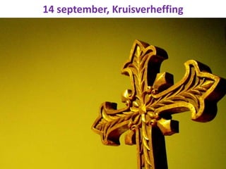 14 september, Kruisverheffing
 