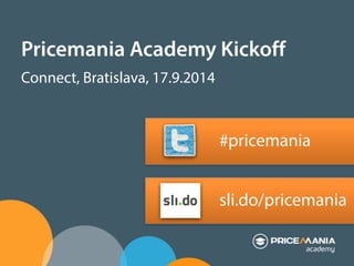 Pricemania Academy Kickoff 
Connect, Bratislava, 17.9.2014 
! 
! 
#pricemania 
! 
! 
sli.do/pricemania 
 
