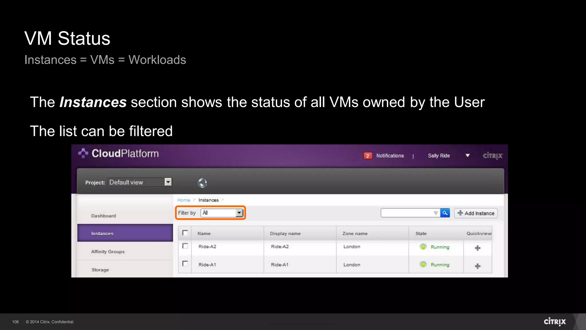 106 
VM Lifecycle 
CloudPlatform provides Administrators and Users with complete control over 
the life cycle of all Guest VMs 
Down 
Created 
(Disk Image) 
Running 
Template 
(Disk Image) 
Destroyed 
Reset 
 