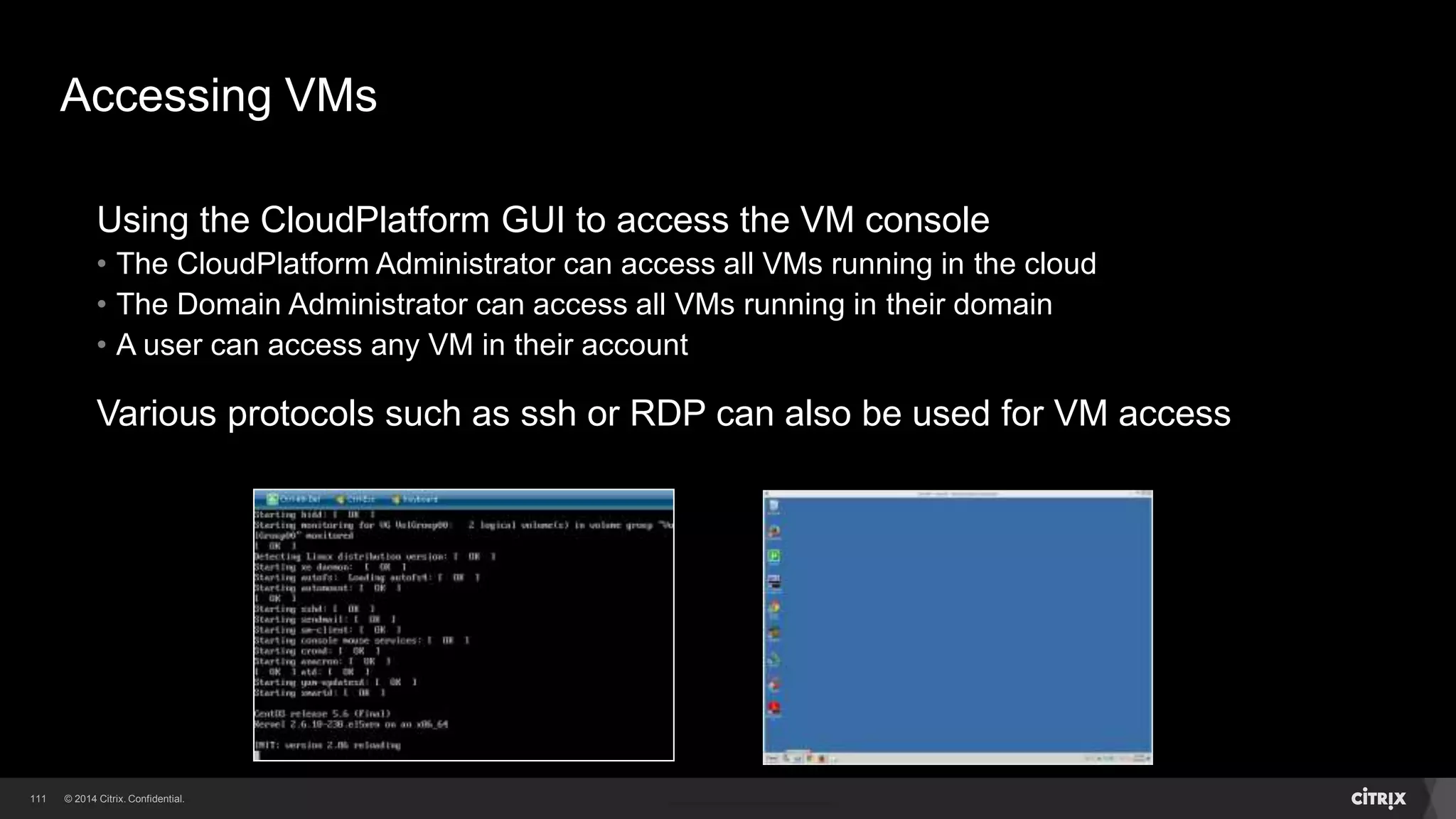 111 
High Availability VMs 
Compute Offerings may include High Availability (HA) for the VM 
HA enabled VMs are monitored by the system 
If the system detects that an HA VM is down, it will attempt to restart the VM 
CloudPlatform must be used to shutdown an HA VM, or else CloudPlatform will 
attempt to restart the VM 
 