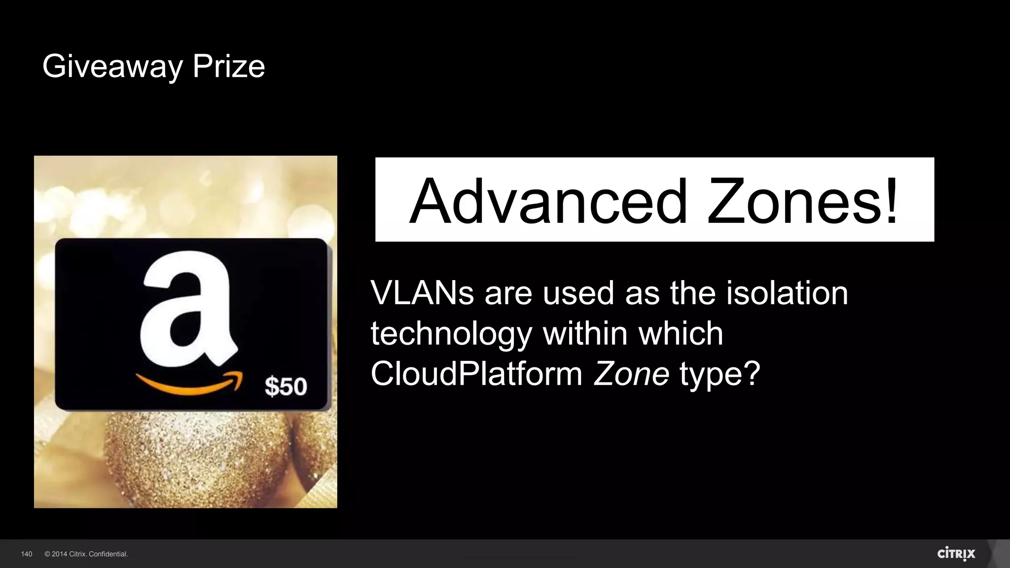 140 
Master Class Summary 
Key Takeaways 
– Citrix CloudPlatform delivers comprehensive out-of-the-box functionality 
– Operations, service management & governance capabilities 
– Customer-proven production clouds driving real-world business 
– Citrix delivers the agility and efficiency demanded by dynamic 
businesses 
 