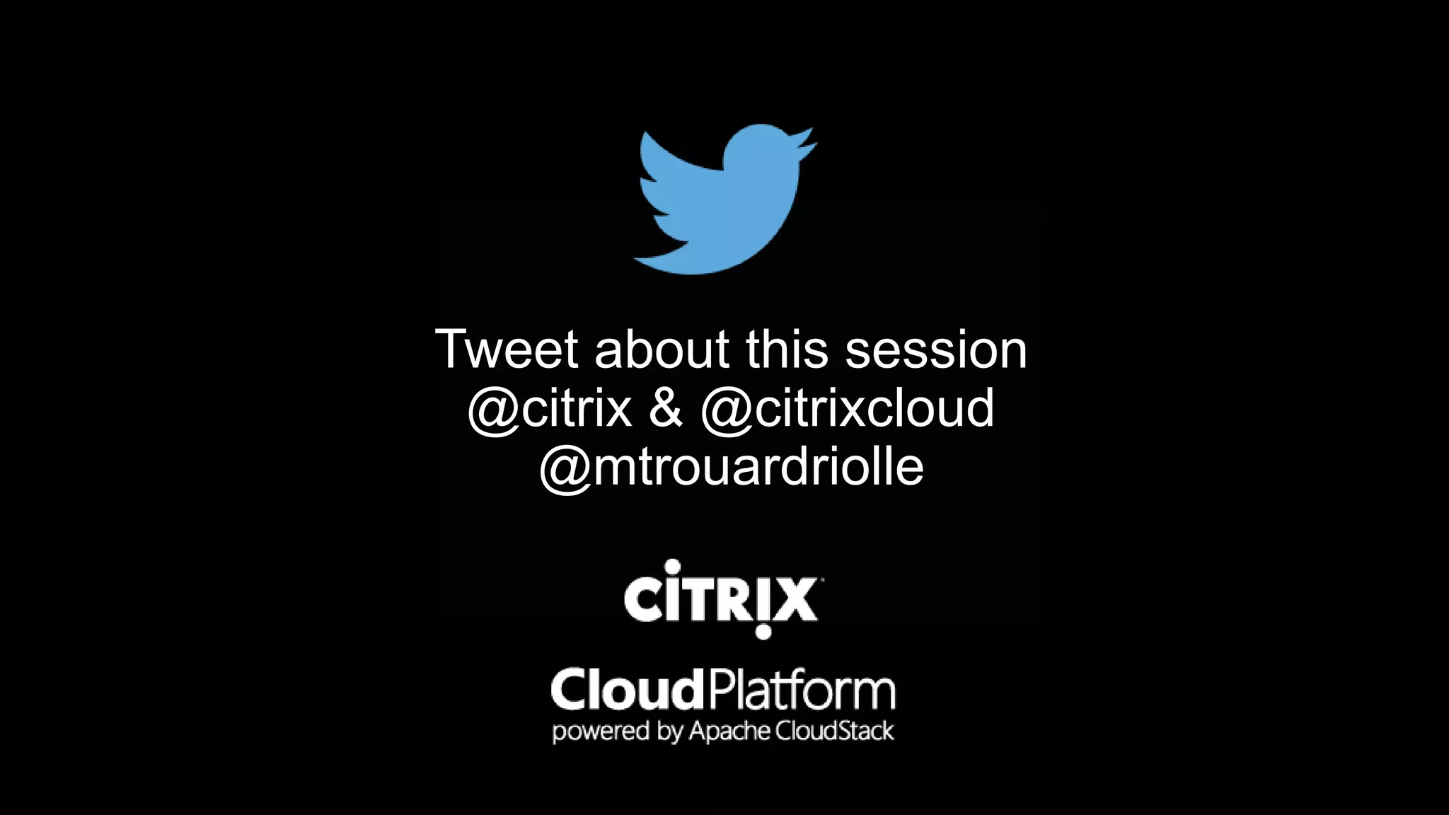 Tweet about this session 
@citrix & @citrixcloud 
@mtrouardriolle 
 