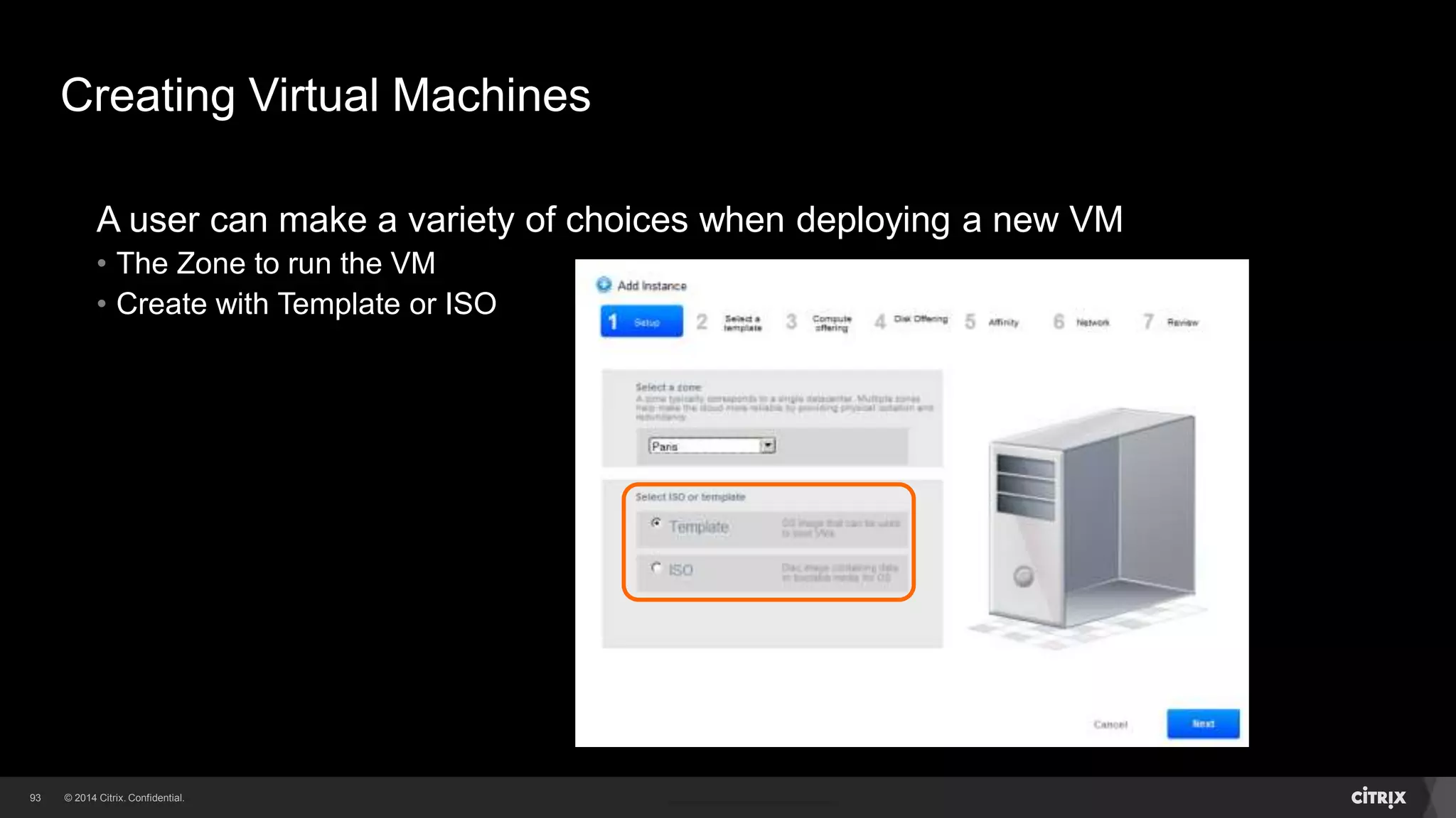 93 
Creating Virtual Machines 
A user can make a variety of choices when deploying a new VM 
• The Zone to run the VM 
 