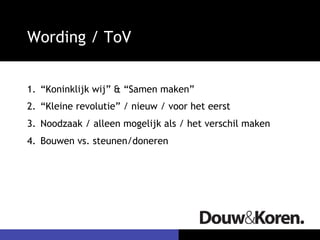 Wording / ToV 
1. “Koninklijk wij” & “Samen maken” 
2. “Kleine revolutie” / nieuw / voor het eerst 
3. Noodzaak / alleen mogelijk als / het verschil maken 
4. Bouwen vs. steunen/doneren 
 