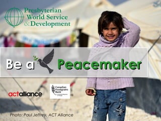 {{Be aBe a PeacemakerPeacemaker
Photo: Paul Jeffrey, ACT Alliance
 