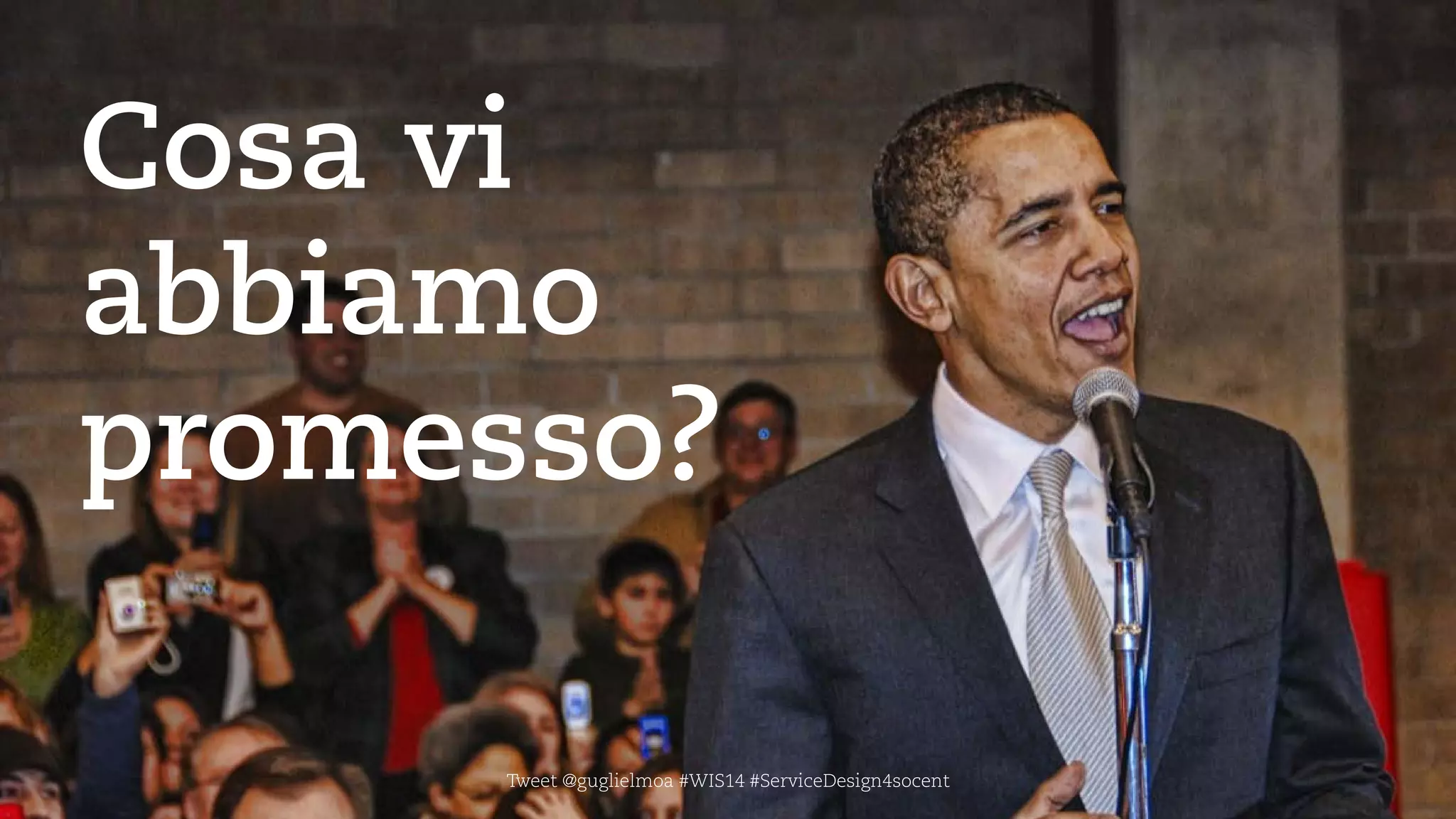 Cosa vi 
abbiamo promesso? 
Tweet@guglielmoa#WIS14 #ServiceDesign4socent  