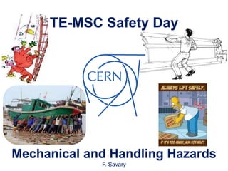 TE-MSC Safety Day
Mechanical and Handling Hazards
F. Savary
 