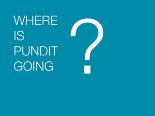 WHERE 
IS 
PUNDIT 
? GOING 
 