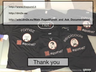 ! 
http://www.thepund.it 
! 
http://dm2e.eu 
! 
http://wiki.dm2e.eu/Main_Page#Pundit_and_Ask_Documentation 
Thank you 
This work is licensed under a Creative Commons Attribution-NoDerivs 3.0 Italy 
 