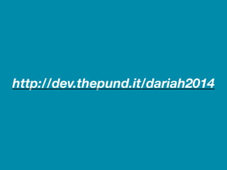 http://dev.thepund.it/dariah2014 
