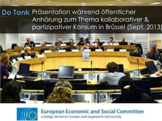 Präsentation während öffentlicher 
Anhörung zum Thema kollaborativer & 
partizipativer Konsum in Brüssel (Sept. 2013) 
Do Tank 
 