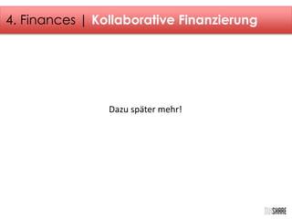 4. Finances | Kollaborative Finanzierung 
Dazu später mehr! 
 