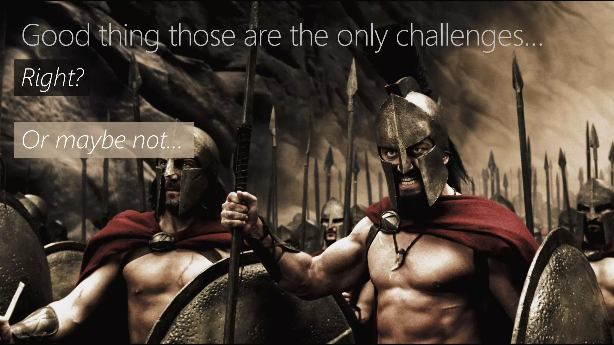 Good thing those are the only challenges… 
Right? 
Or maybe not…  