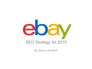 SEO Strategy for 2015 
By Jeremy Goodrich 
 