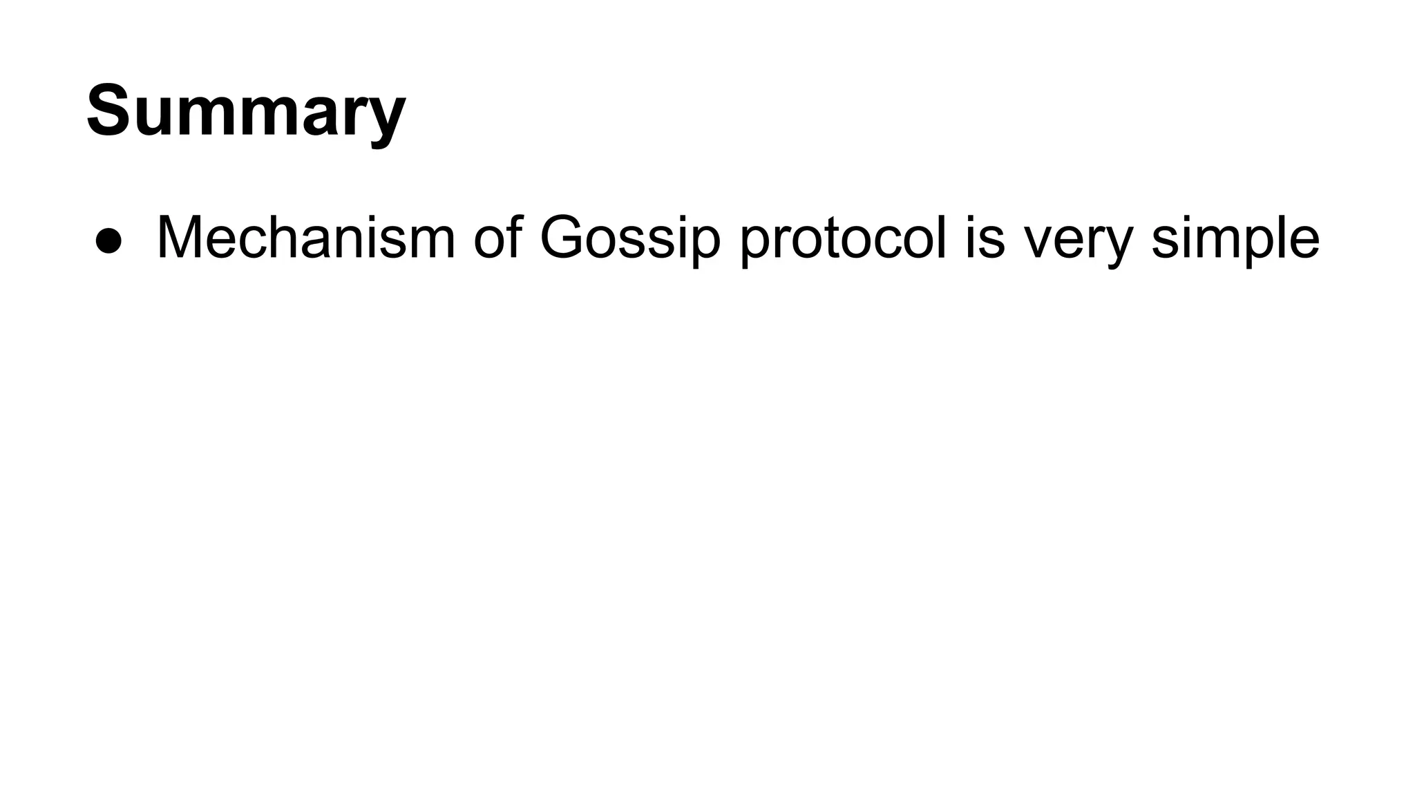 Summary 
● Mechanism of Gossip protocol is very simple 
 
