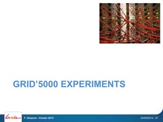 GRID’5000 EXPERIMENTS 
F. Desprez - Cluster 2014 24/09/2014 - 37 
 