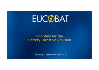 Priorities for the 
Battery Directive Revision 
Hamburg – September 24th 2014 
 