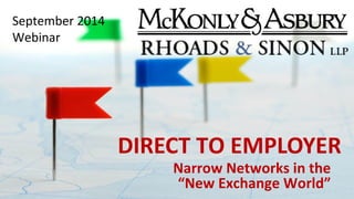 DIRECT TO EMPLOYER 
Narrow Networks in the 
“New Exchange World” 
September 2014 
Webinar 
 