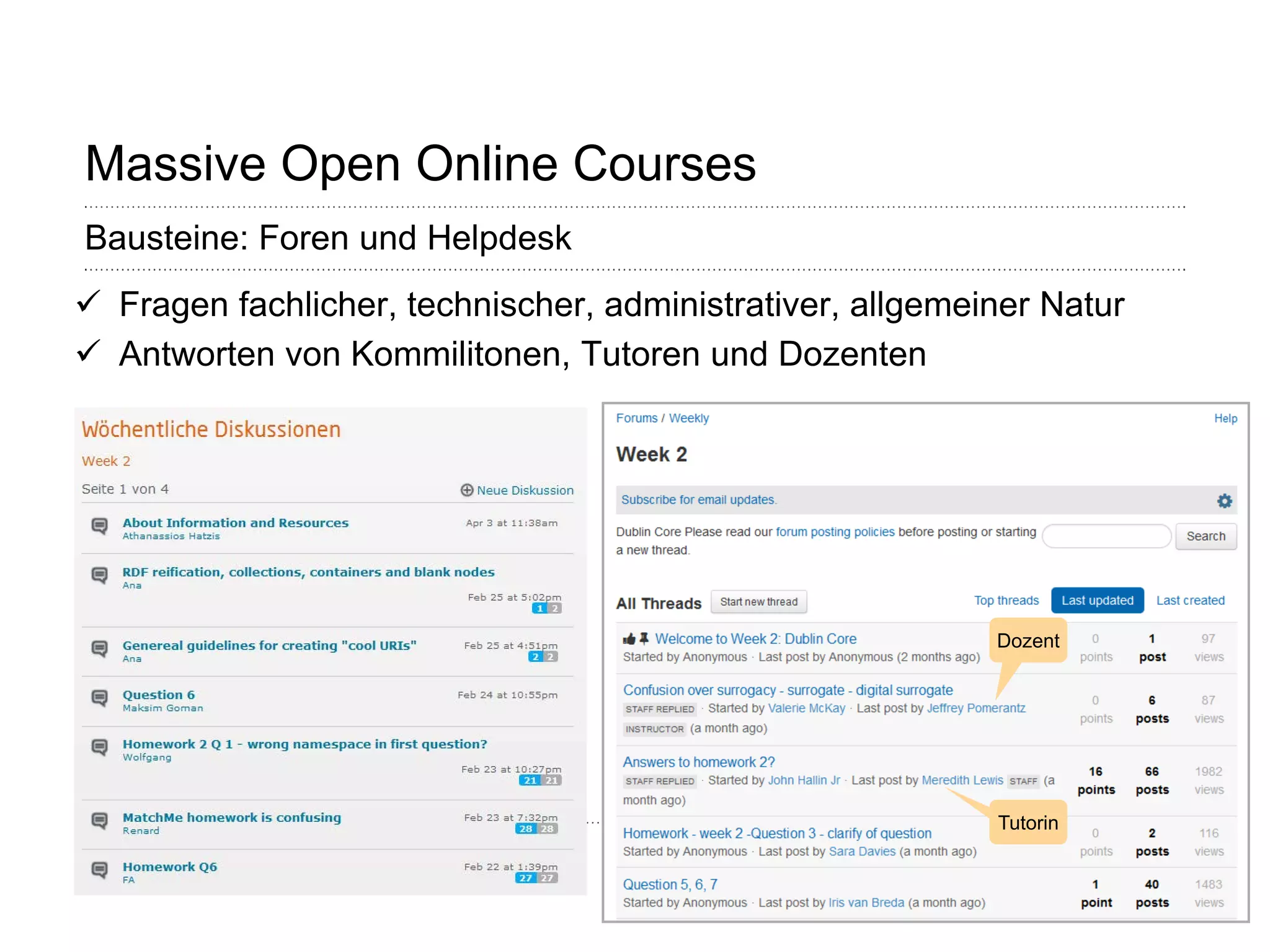 Seite 13 
Massive Open Online Courses 
Bausteine: Foren und Helpdesk 
 
Fragen fachlicher, technischer, administrativer, allgemeiner Natur 
 
Antworten von Kommilitonen, Tutoren und Dozenten 
Dozent 
Tutorin  