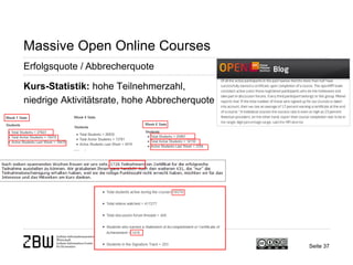 Seite 37 
Massive Open Online Courses 
Erfolgsquote / Abbrecherquote 
Kurs-Statistik: hohe Teilnehmerzahl, niedrige Aktivitätsrate, hohe Abbrecherquote  