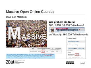 Seite 7 
Massive Open Online Courses 
Was sind MOOCs? 
Wie groß ist ein Kurs? 
100, 1.000, 10.000 Teilnehmer? 
auf Udacity: 160.000 Teilnehmende  