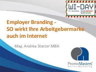 Employer Branding - 
SO wirkt Ihre Arbeitgebermarke 
auch im Internet 
Mag. Andrea Starzer MBA 
 