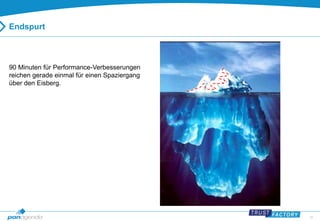 36 
Endspurt 
90 Minuten für Performance-Verbesserungen 
reichen gerade einmal für einen Spaziergang 
über den Eisberg. 
 