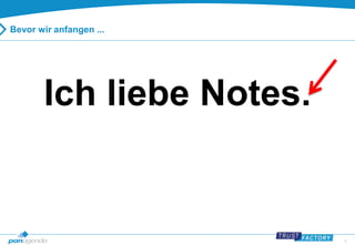 4 
Bevor wir anfangen ... 
Ich liebe Notes. 
 
