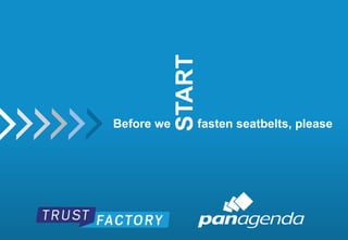 5 
START 
Before we fasten seatbelts, please 
 