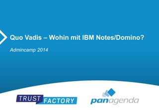 Quo Vadis – Wohin mit IBM Notes/Domino? 
Admincamp 2014 
 
