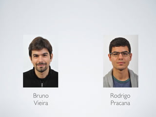 Bruno 
Vieira 
Rodrigo 
Pracana 
 